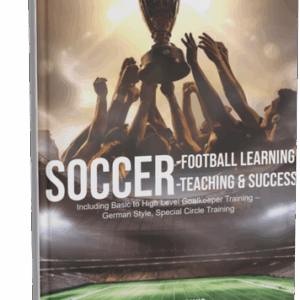 Soccer - Football Learning-Teaching and Success: Including Basic to High level Goalkeeper Training German Style. Special Circle Training (E-Book)